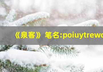 《泉客》 笔名:poiuytrewq